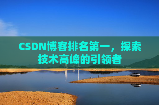 CSDN博客排名第一，探索技术高峰的引领者