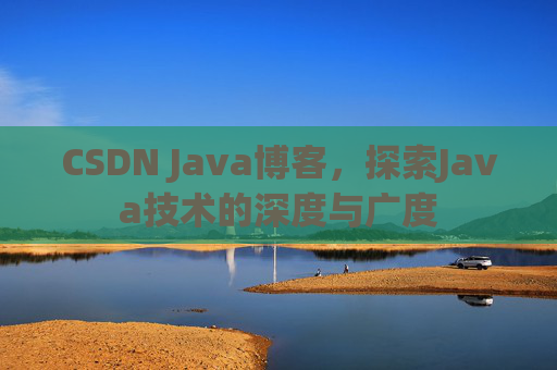 CSDN Java博客，探索Java技术的深度与广度